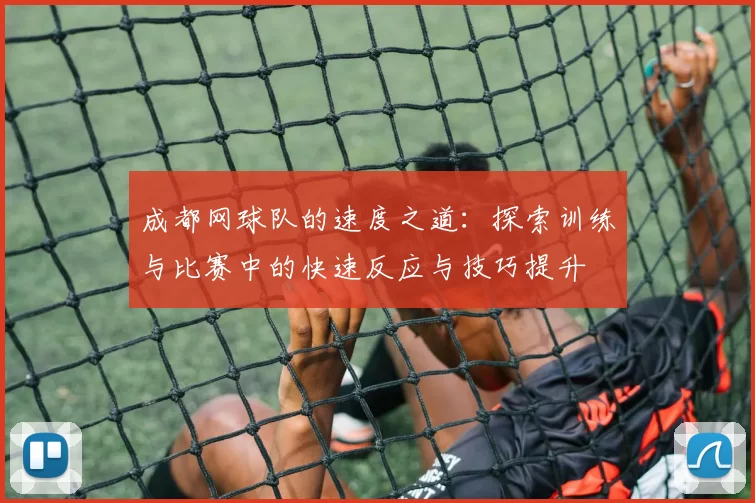 成都网球队的速度之道：探索训练与比赛中的快速反应与技巧提升