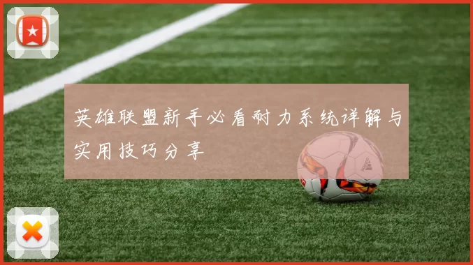 英雄联盟新手必看耐力系统详解与实用技巧分享