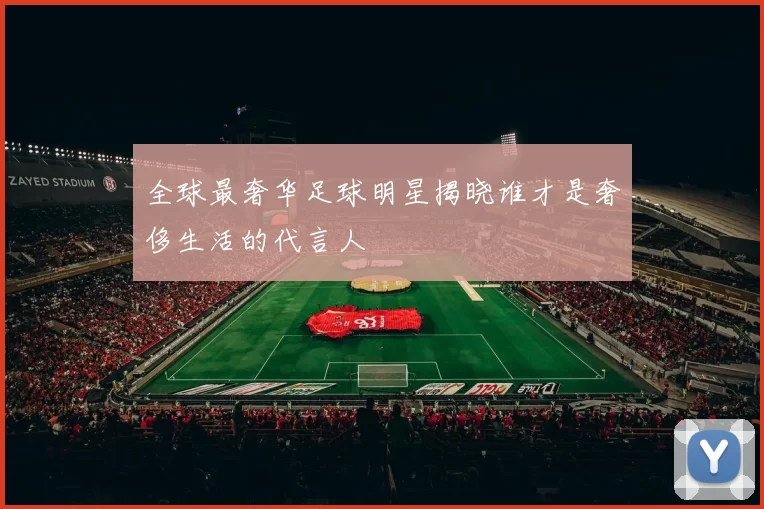 全球最奢华足球明星揭晓谁才是奢侈生活的代言人