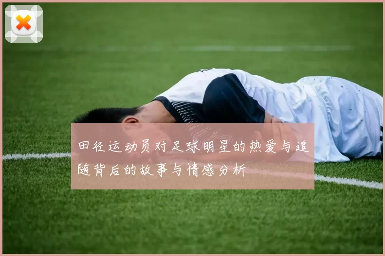 田径运动员对足球明星的热爱与追随背后的故事与情感分析