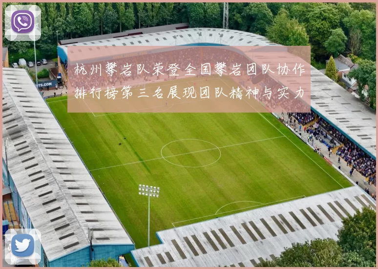 杭州攀岩队荣登全国攀岩团队协作排行榜第三名展现团队精神与实力
