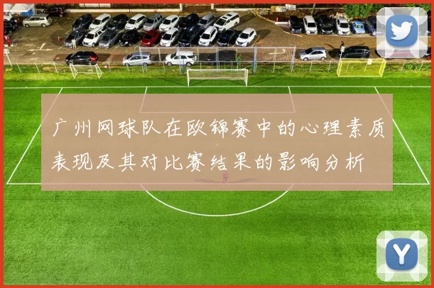 广州网球队在欧锦赛中的心理素质表现及其对比赛结果的影响分析