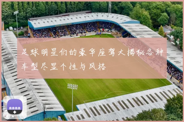 足球明星们的豪华座驾大揭秘各种车型尽显个性与风格