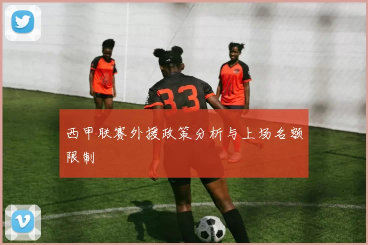 西甲联赛外援政策分析与上场名额限制