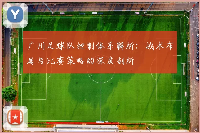 广州足球队控制体系解析：战术布局与比赛策略的深度剖析
