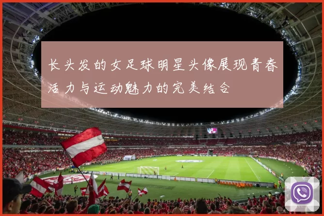 长头发的女足球明星头像展现青春活力与运动魅力的完美结合