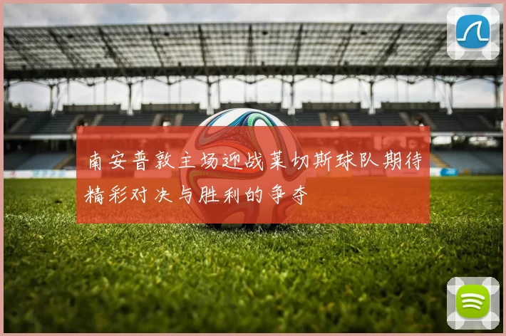 南安普敦主场迎战莱切斯球队期待精彩对决与胜利的争夺