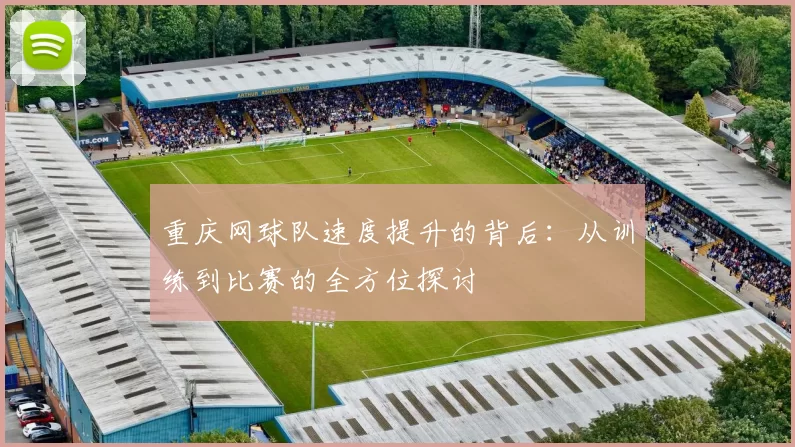 重庆网球队速度提升的背后：从训练到比赛的全方位探讨
