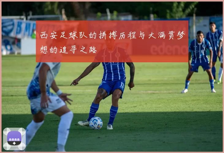 西安足球队的拼搏历程与大满贯梦想的追寻之路